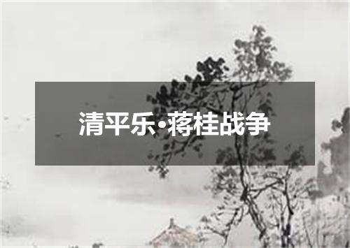 清平乐·蒋桂战争