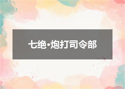 七绝·炮打司令部