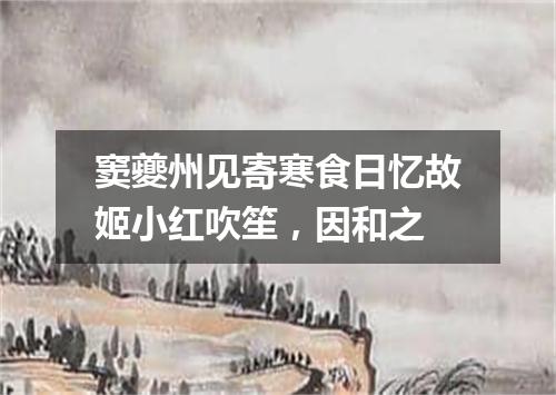 窦夔州见寄寒食日忆故姬小红吹笙，因和之