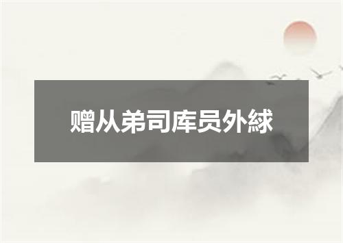 赠从弟司库员外絿