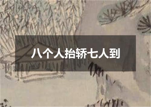 八个人抬轿七人到