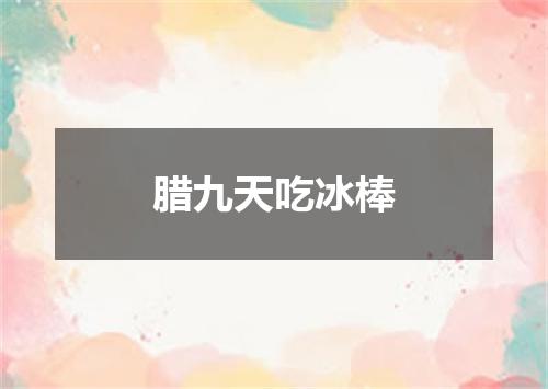 腊九天吃冰棒