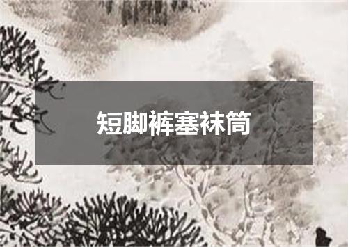 短脚裤塞袜筒
