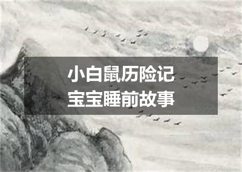 小白鼠历险记宝宝睡前故事