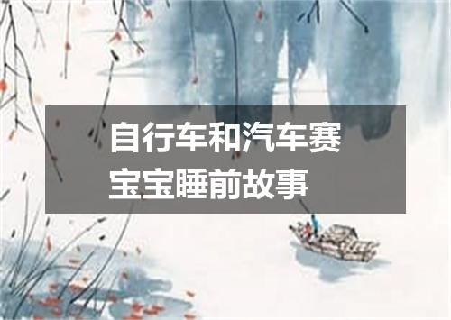自行车和汽车赛宝宝睡前故事