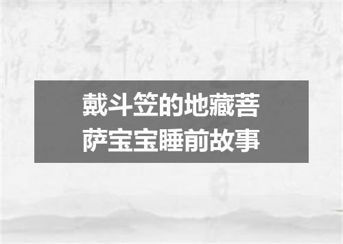 戴斗笠的地藏菩萨宝宝睡前故事