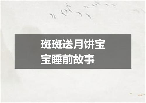 斑斑送月饼宝宝睡前故事